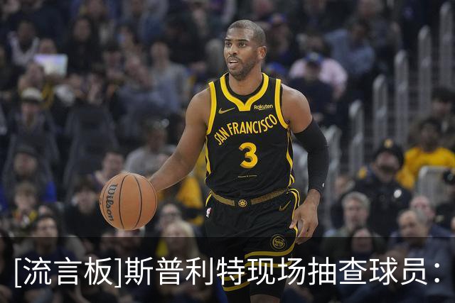 [流言板]斯普利特现场抽查球员：说说太阳几名球员的技术特点
